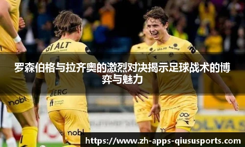 罗森伯格与拉齐奥的激烈对决揭示足球战术的博弈与魅力